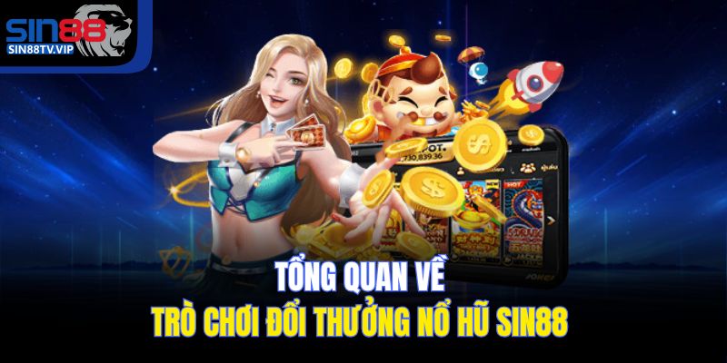 Tổng quan về trò chơi đổi thưởng nổ hũ Sin88 